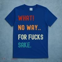 What No Way For Fucks Sake Sarcasm Saying T-Shirt thumb 5