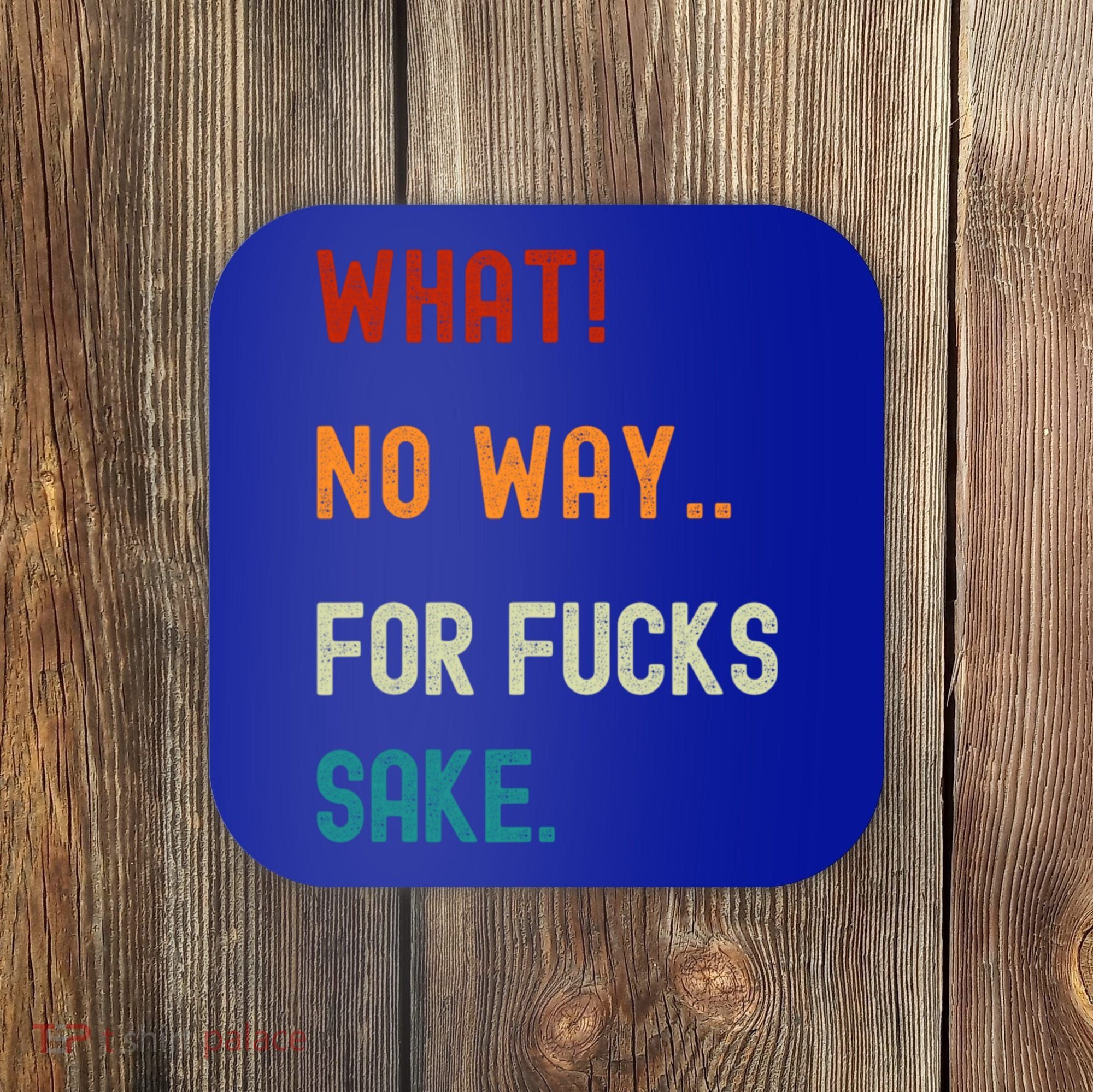 What No Way For Fucks Sake Sarcasm Saying Coaster