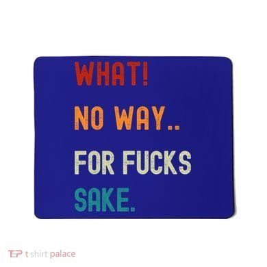 What No Way For Fucks Sake Sarcasm Saying Mousepad