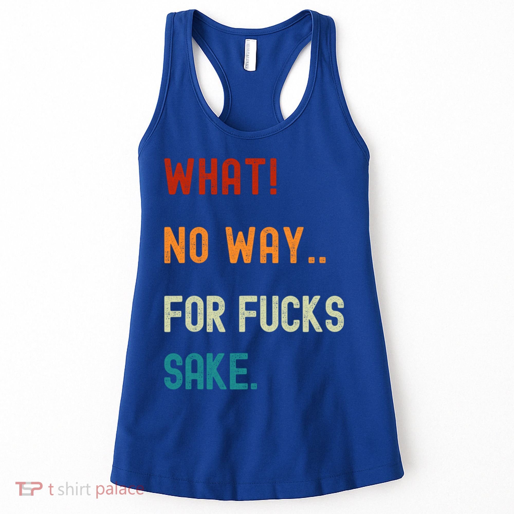 What No Way For Fucks Sake Sarcasm Saying Women's Tank Top