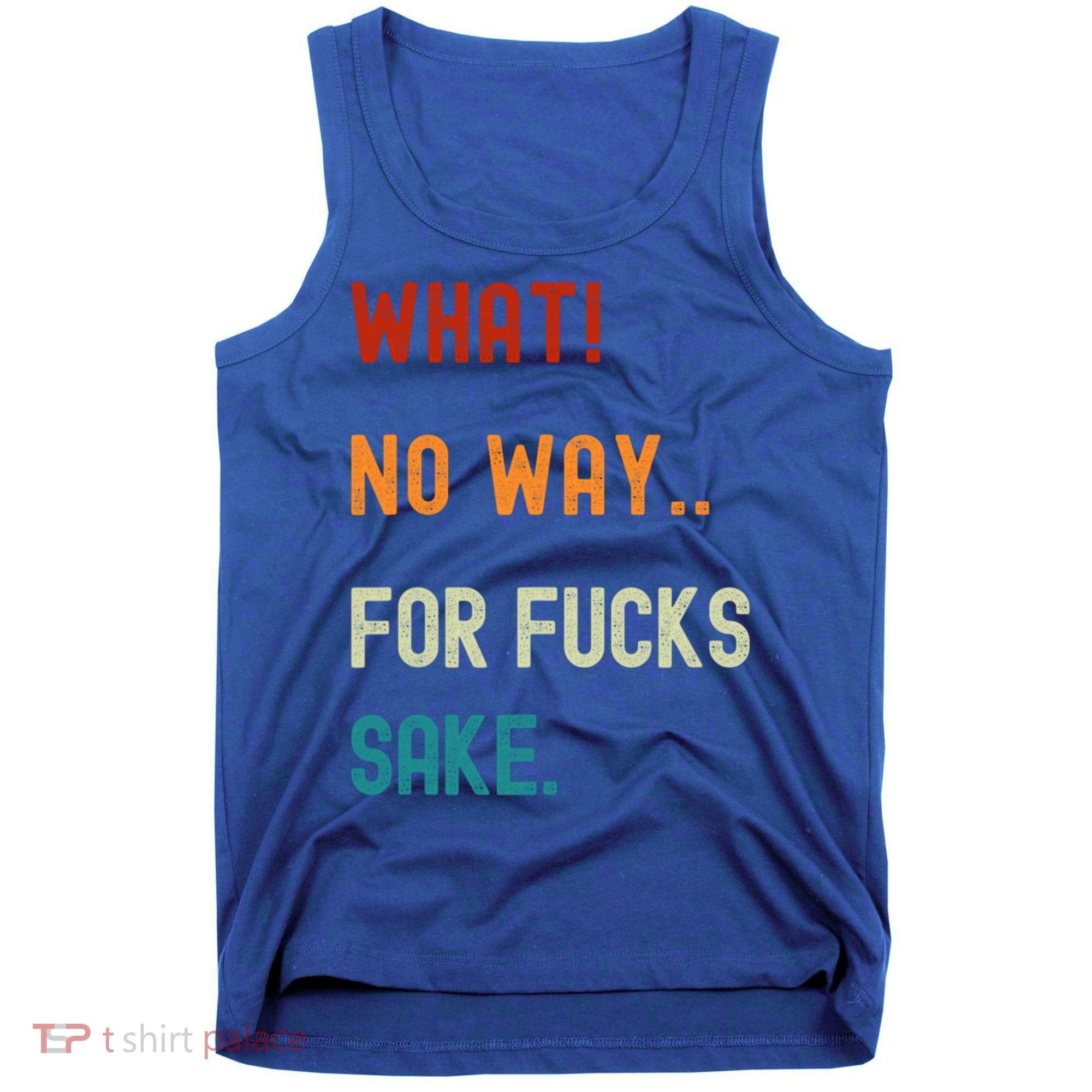 What No Way For Fucks Sake Sarcasm Saying Tank Top