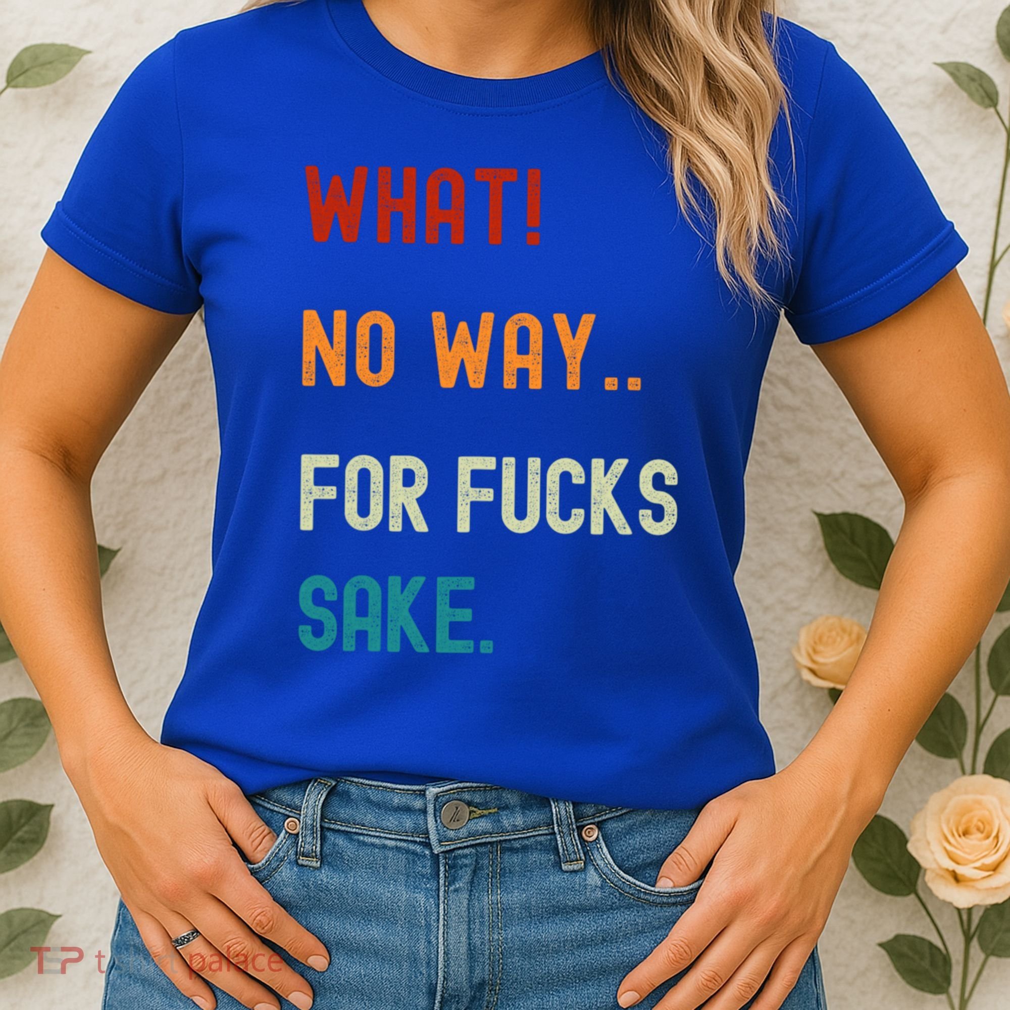 What No Way For Fucks Sake Sarcasm Saying Women's T-Shirt