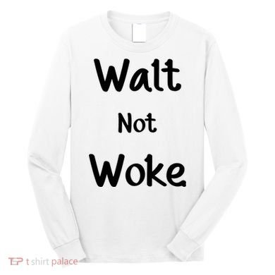 Walt Not Woke Long Sleeve Shirt