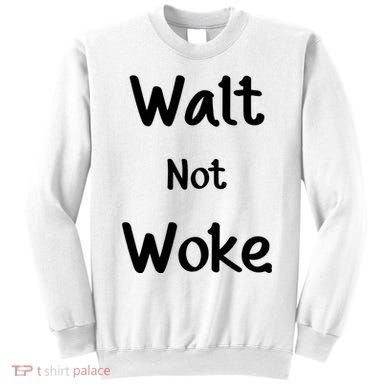 Walt Not Woke Sweatshirt