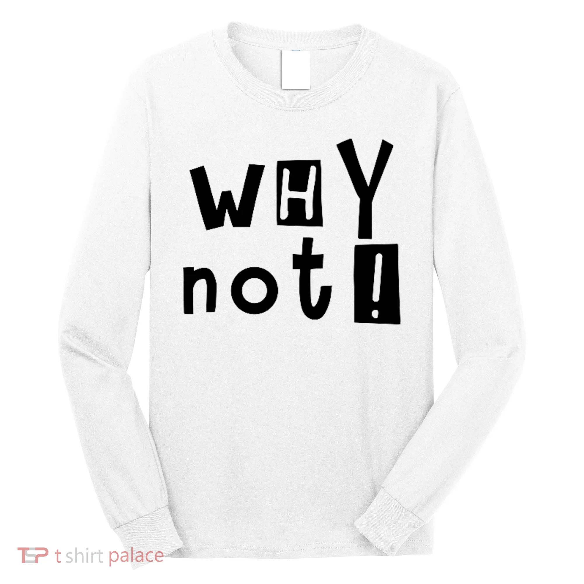 Why Not Long Sleeve Shirt