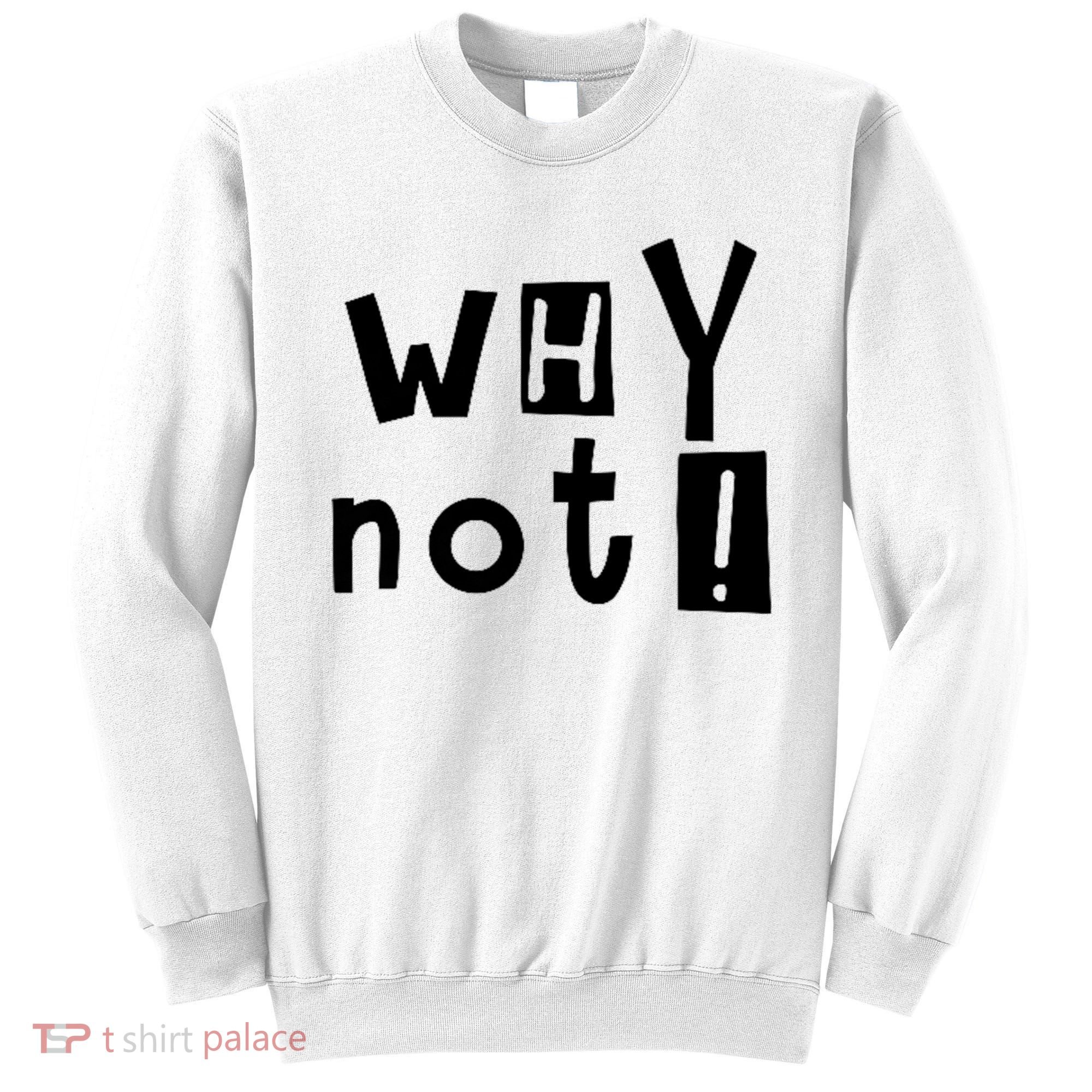 Why Not Sweatshirt