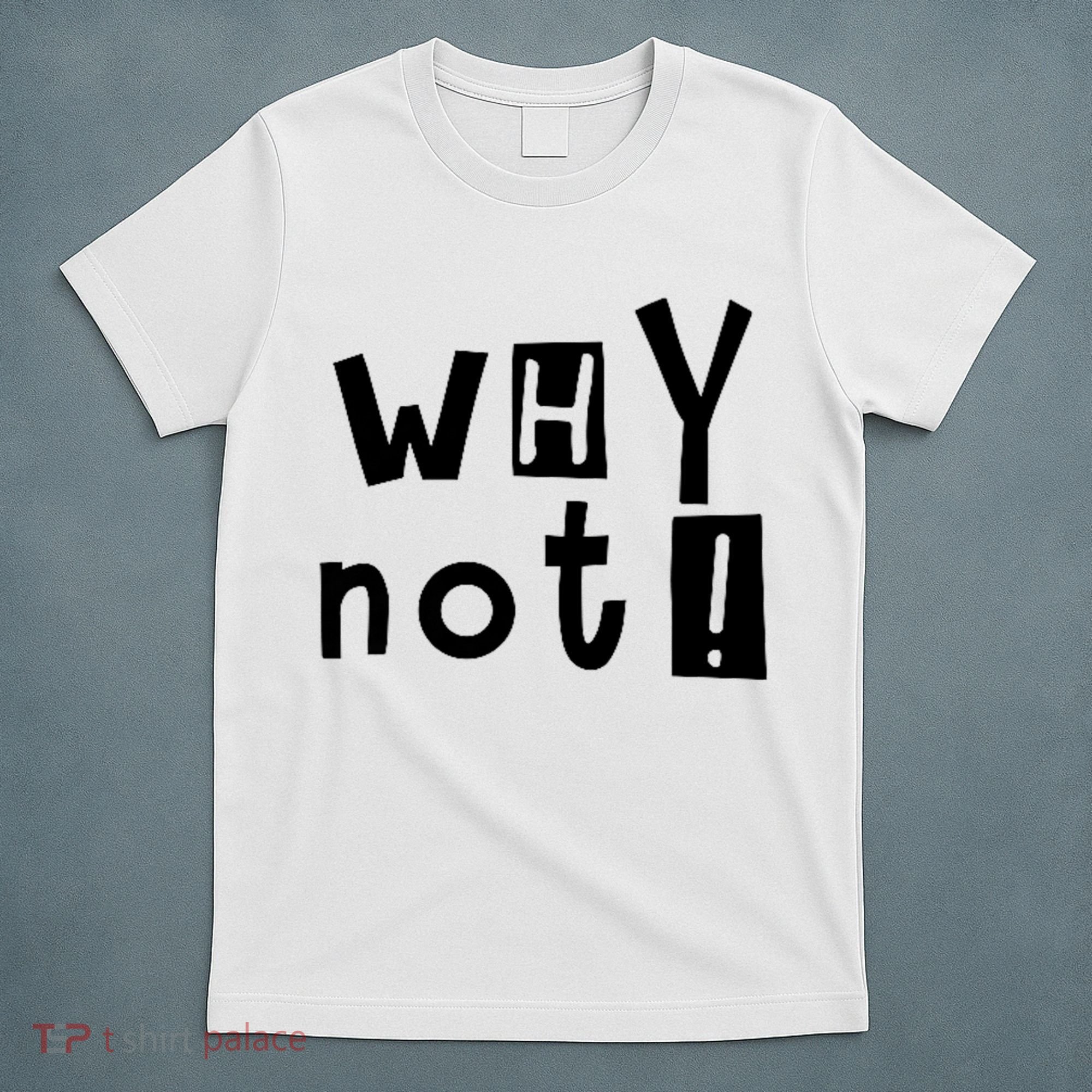 Why Not T-Shirt