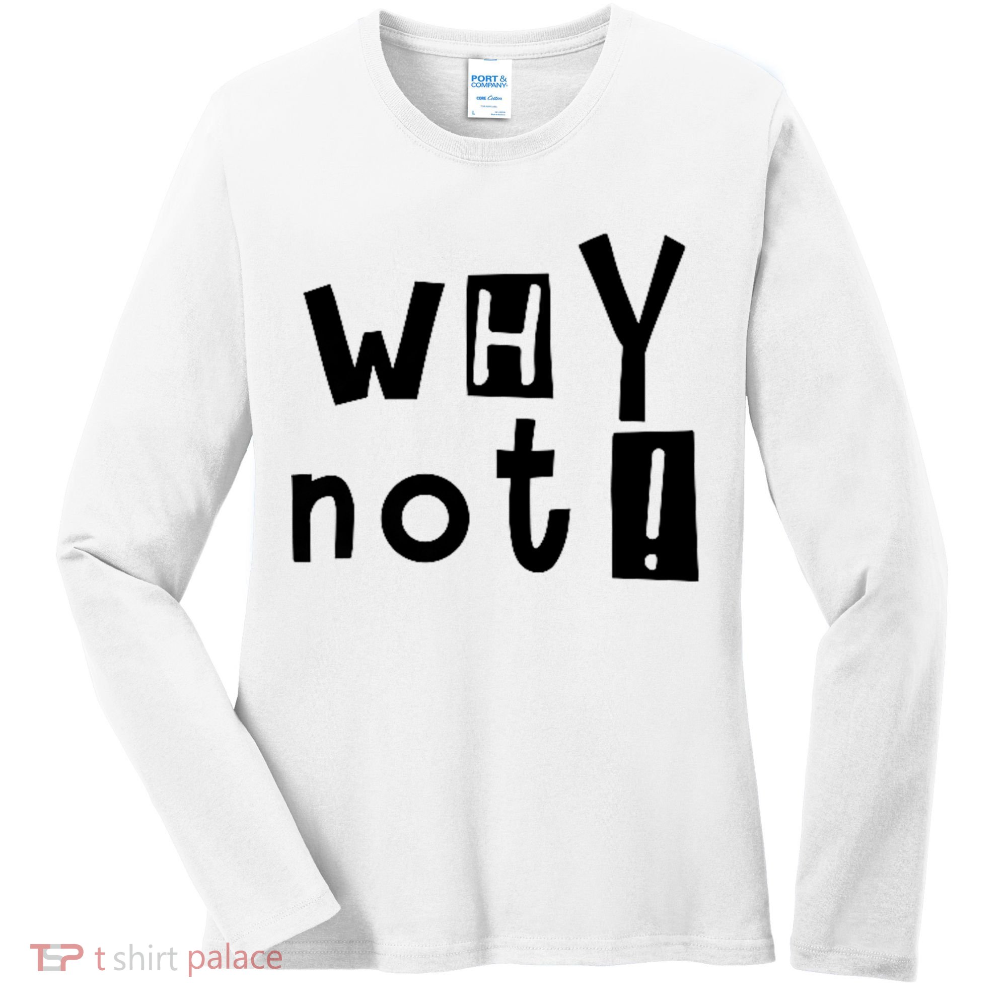 Why Not Women's Long Sleeve Shirt