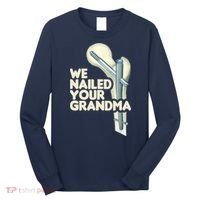 We Nailed Your Grandma Scrub Tech Funny Ortho Hip Surgery Long Sleeve Shirt thumb 0