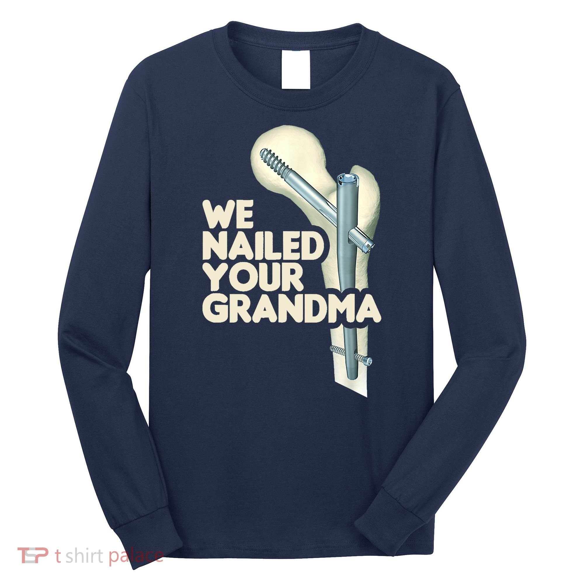 We Nailed Your Grandma Scrub Tech Funny Ortho Hip Surgery Long Sleeve Shirt