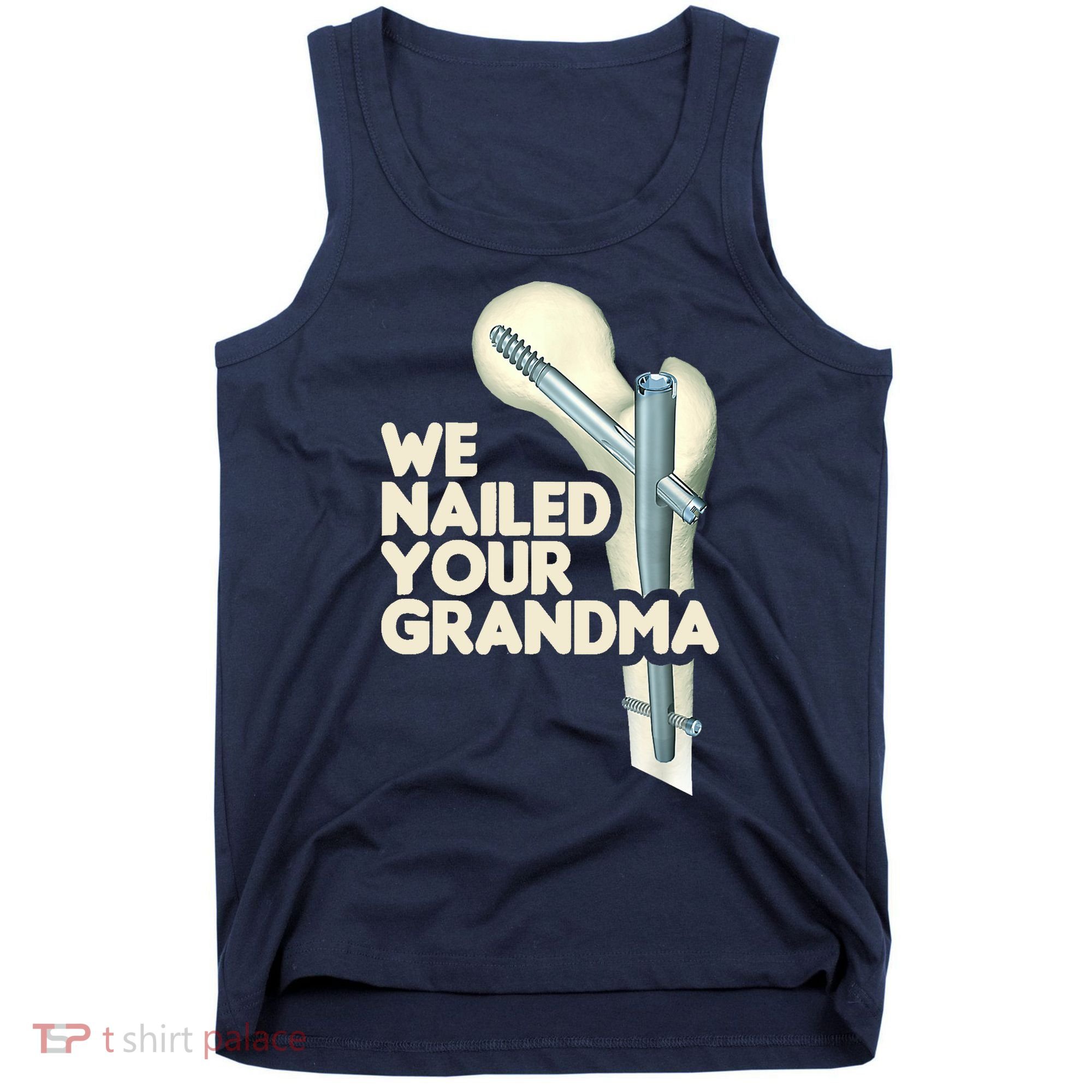 We Nailed Your Grandma Scrub Tech Funny Ortho Hip Surgery Tank Top
