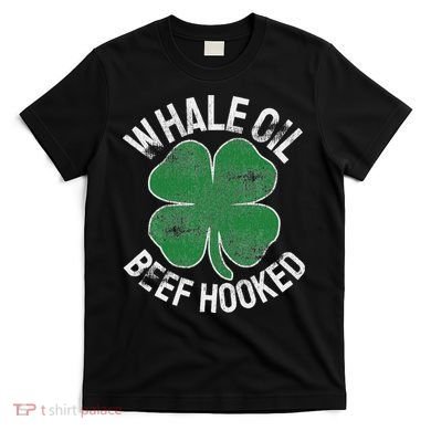 Whale Oil Beef Hooked Gift Speak St Patricks Day Irish T-Shirt