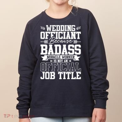 Wedding Officiant Because Badass Miracle Worker Women's Sweatshirt