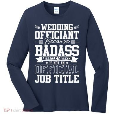 Wedding Officiant Because Badass Miracle Worker Women's Long Sleeve Shirt