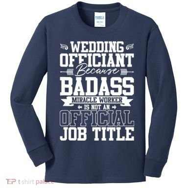 Wedding Officiant Because Badass Miracle Worker Kids Long Sleeve Shirt