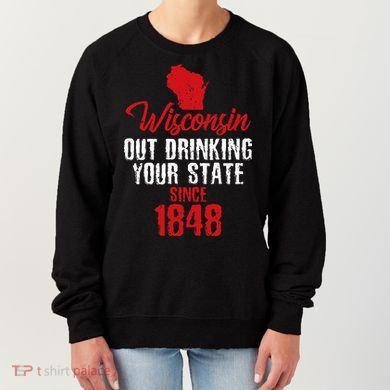 Wisconsin Out Drinking Your State Since 1848 Women's Sweatshirt