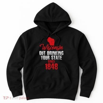 Wisconsin Out Drinking Your State Since 1848 Hoodie