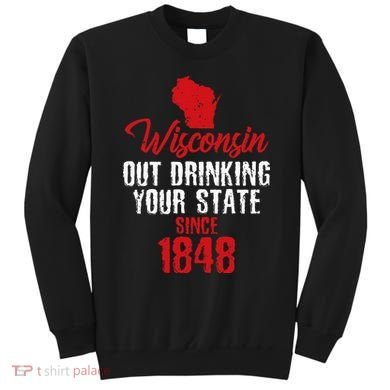 Wisconsin Out Drinking Your State Since 1848 Sweatshirt