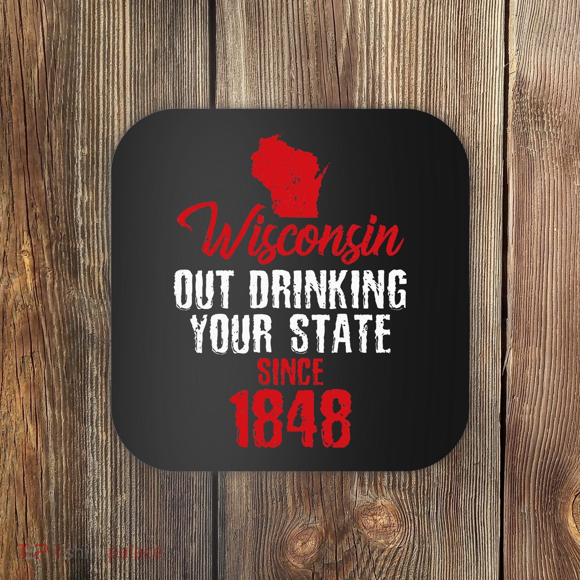 Wisconsin Out Drinking Your State Since 1848 Coaster