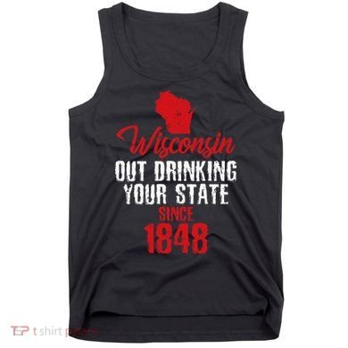 Wisconsin Out Drinking Your State Since 1848 Tank Top