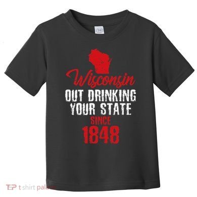 Wisconsin Out Drinking Your State Since 1848 Toddler T-Shirt