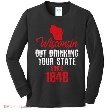 Wisconsin Out Drinking Your State Since 1848 Kids Long Sleeve Shirt