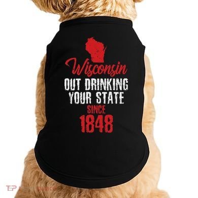 Wisconsin Out Drinking Your State Since 1848 Doggie Tank