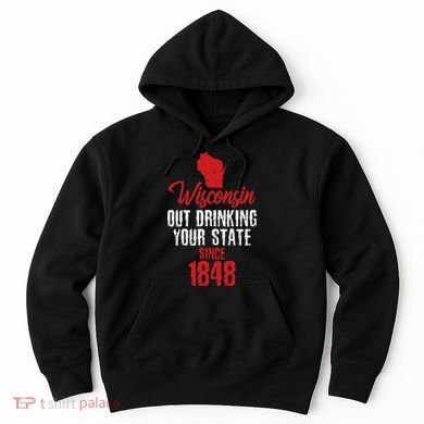 Wisconsin Out Drinking Your State Since 1848 Hoodie