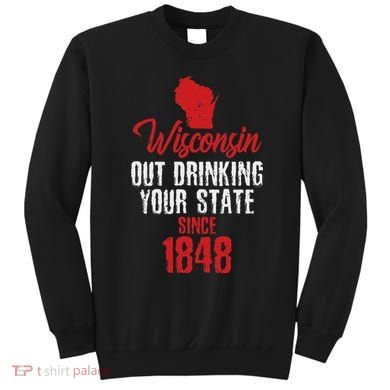 Wisconsin Out Drinking Your State Since 1848 Sweatshirt
