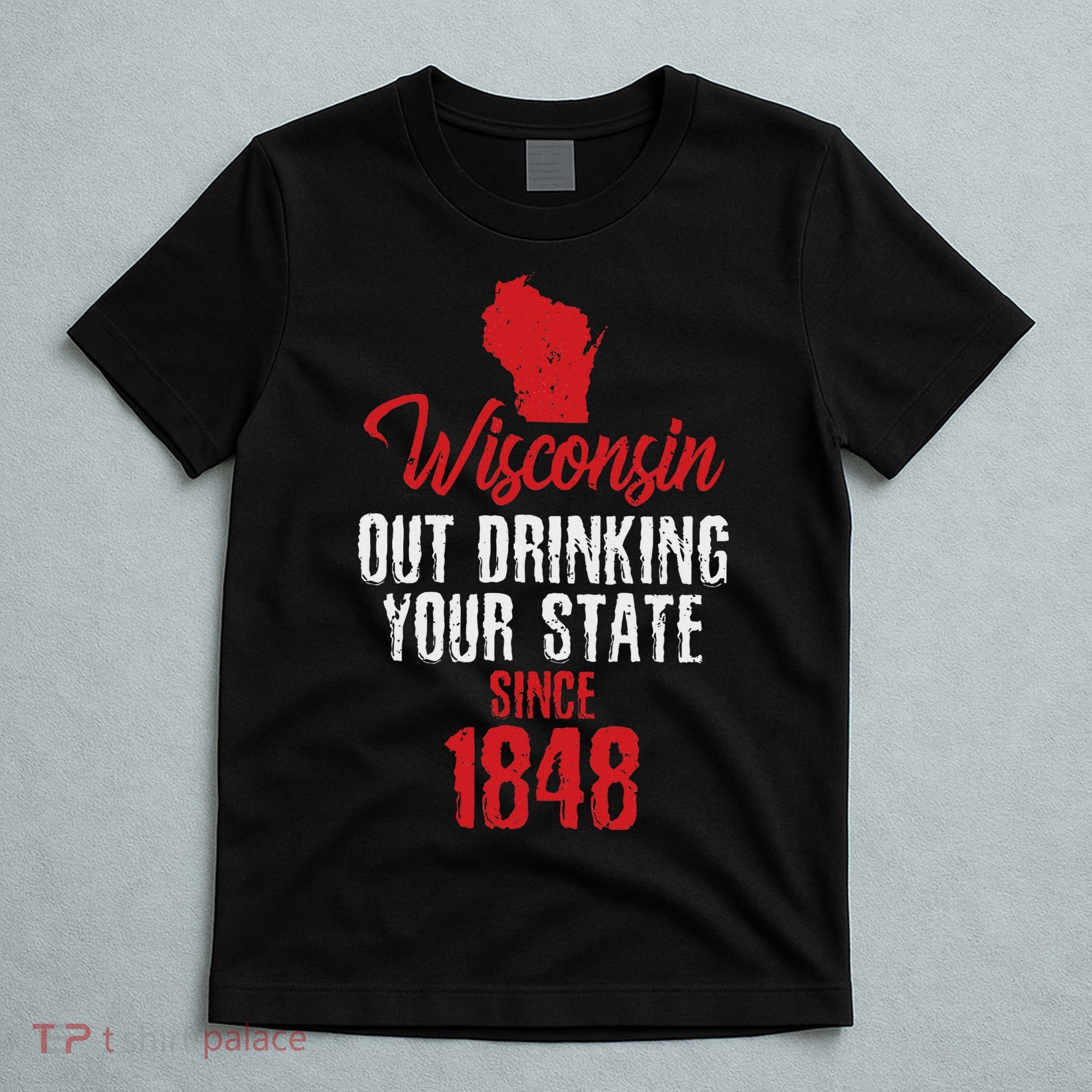 Wisconsin Out Drinking Your State Since 1848 T-Shirt