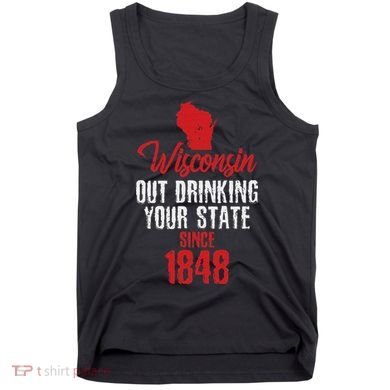 Wisconsin Out Drinking Your State Since 1848 Tank Top