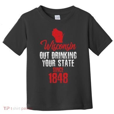 Wisconsin Out Drinking Your State Since 1848 Toddler T-Shirt