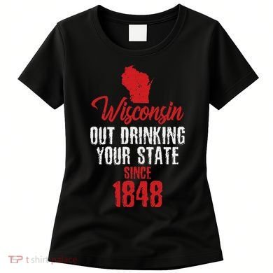 Wisconsin Out Drinking Your State Since 1848 Women's T-Shirt