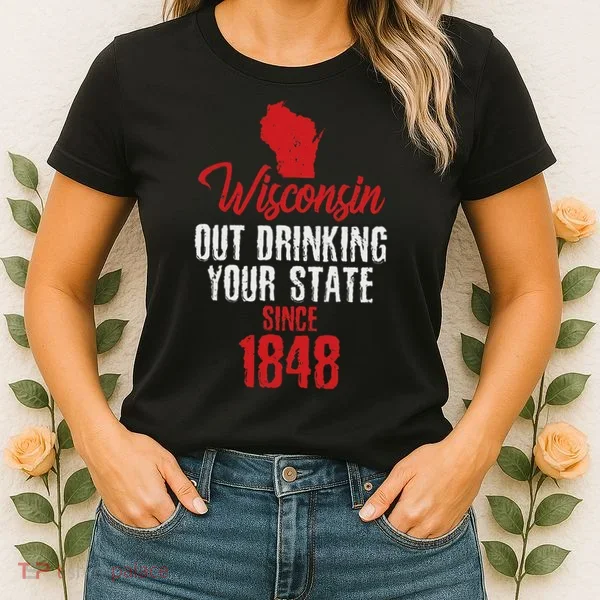 Wisconsin Out Drinking Your State Since 1848 Women's T-Shirt