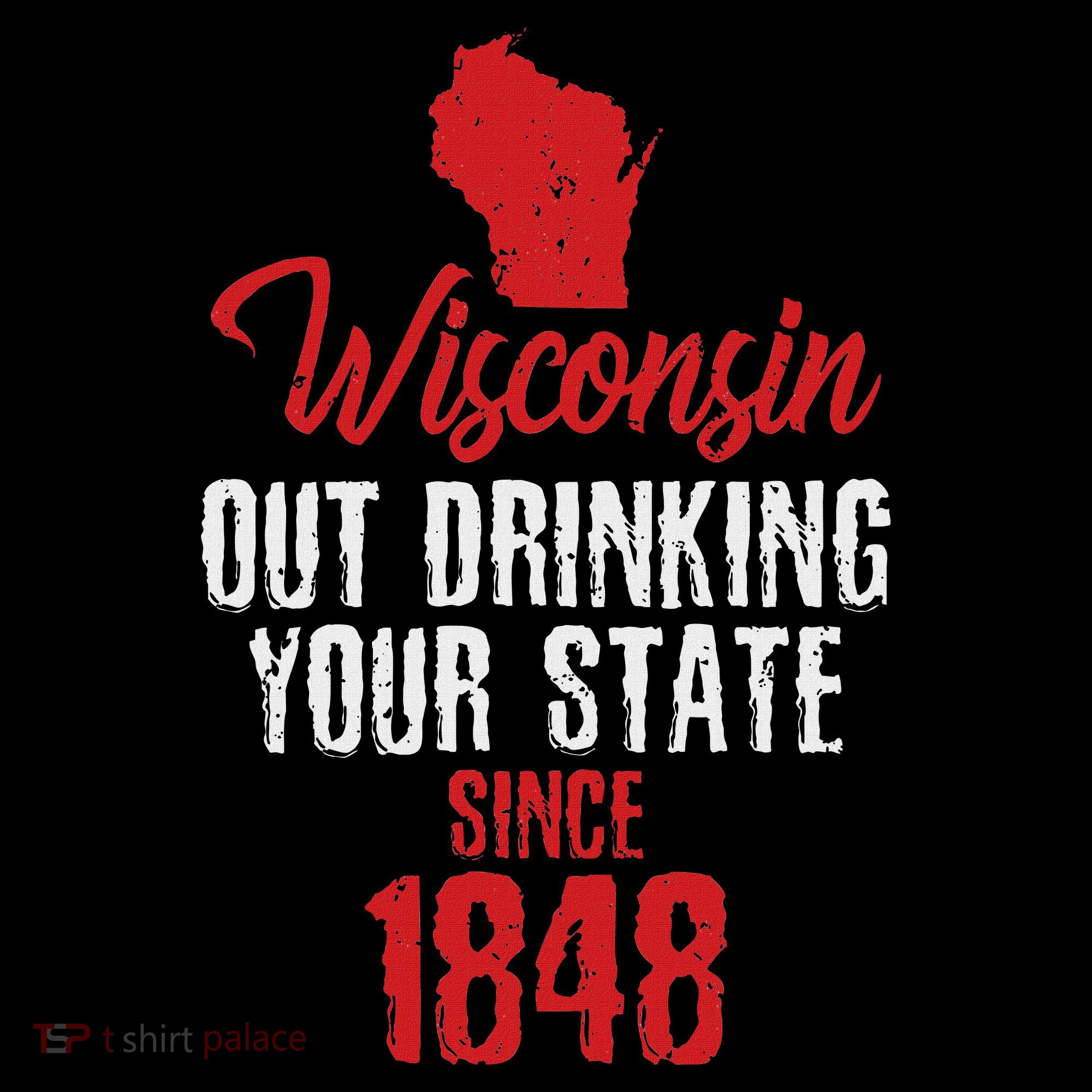 Wisconsin Out Drinking Your State Since 1848 Women's T-Shirt