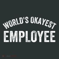 World’S Okayest Employee Funny Employee Best Employee Ever Greatest Employee T-Shirt thumb 7