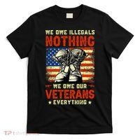 We Owe Illegals Nothing We Owe Our Veterans Everything T-Shirt thumb 0