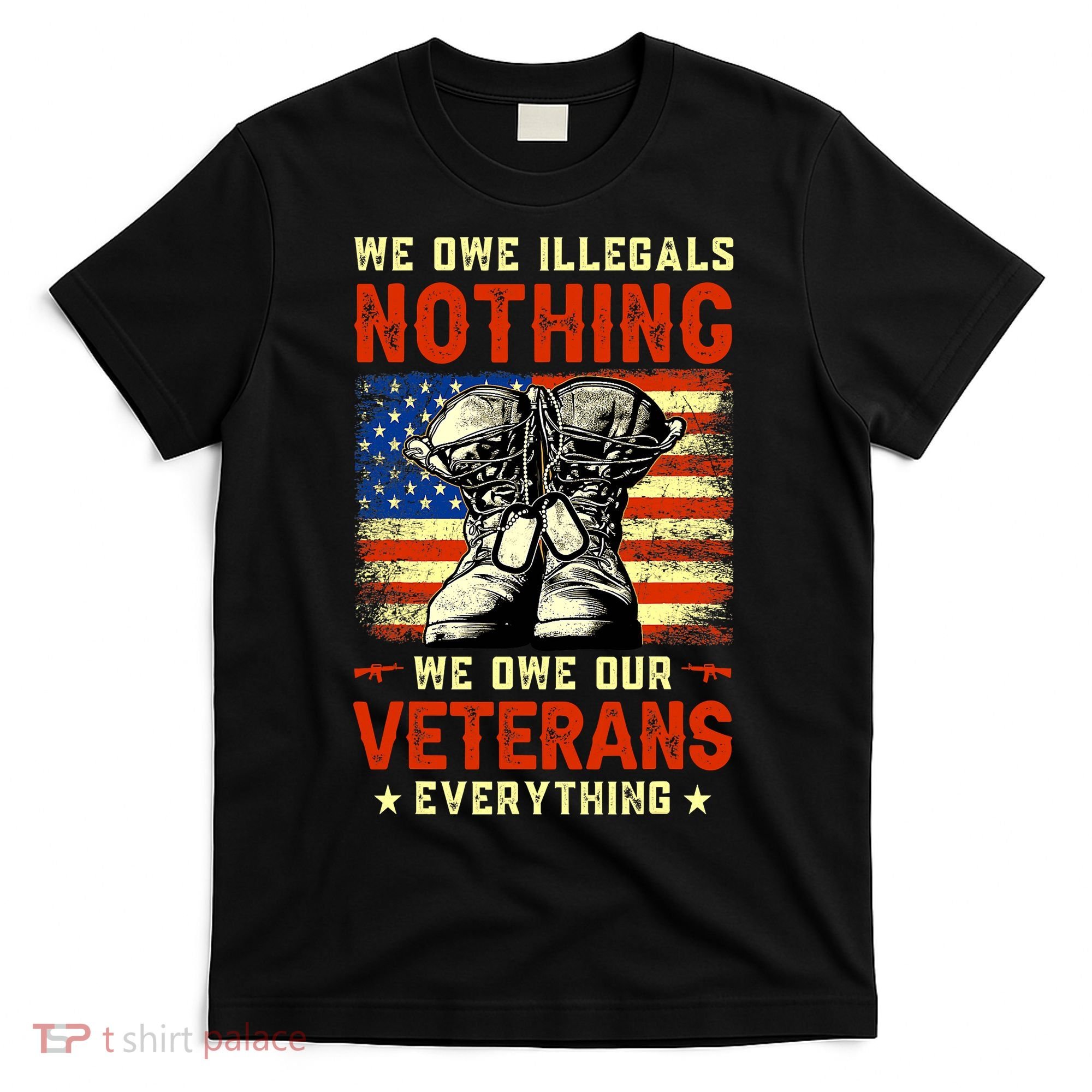 We Owe Illegals Nothing We Owe Our Veterans Everything T-Shirt
