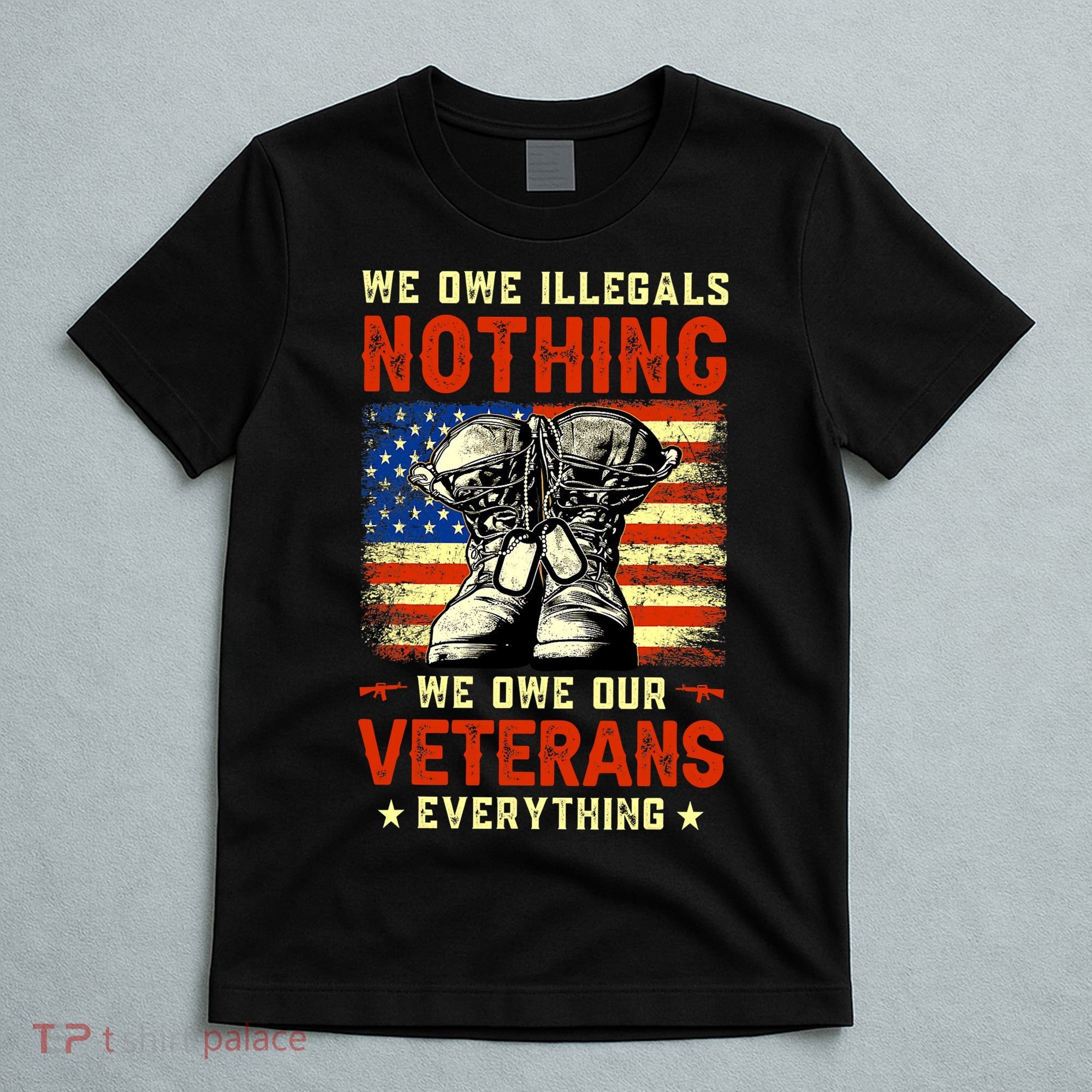We Owe Illegals Nothing We Owe Our Veterans Everything T-Shirt