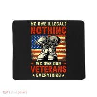 We Owe Illegals Nothing We Owe Our Veterans Everything Mousepad thumb 0