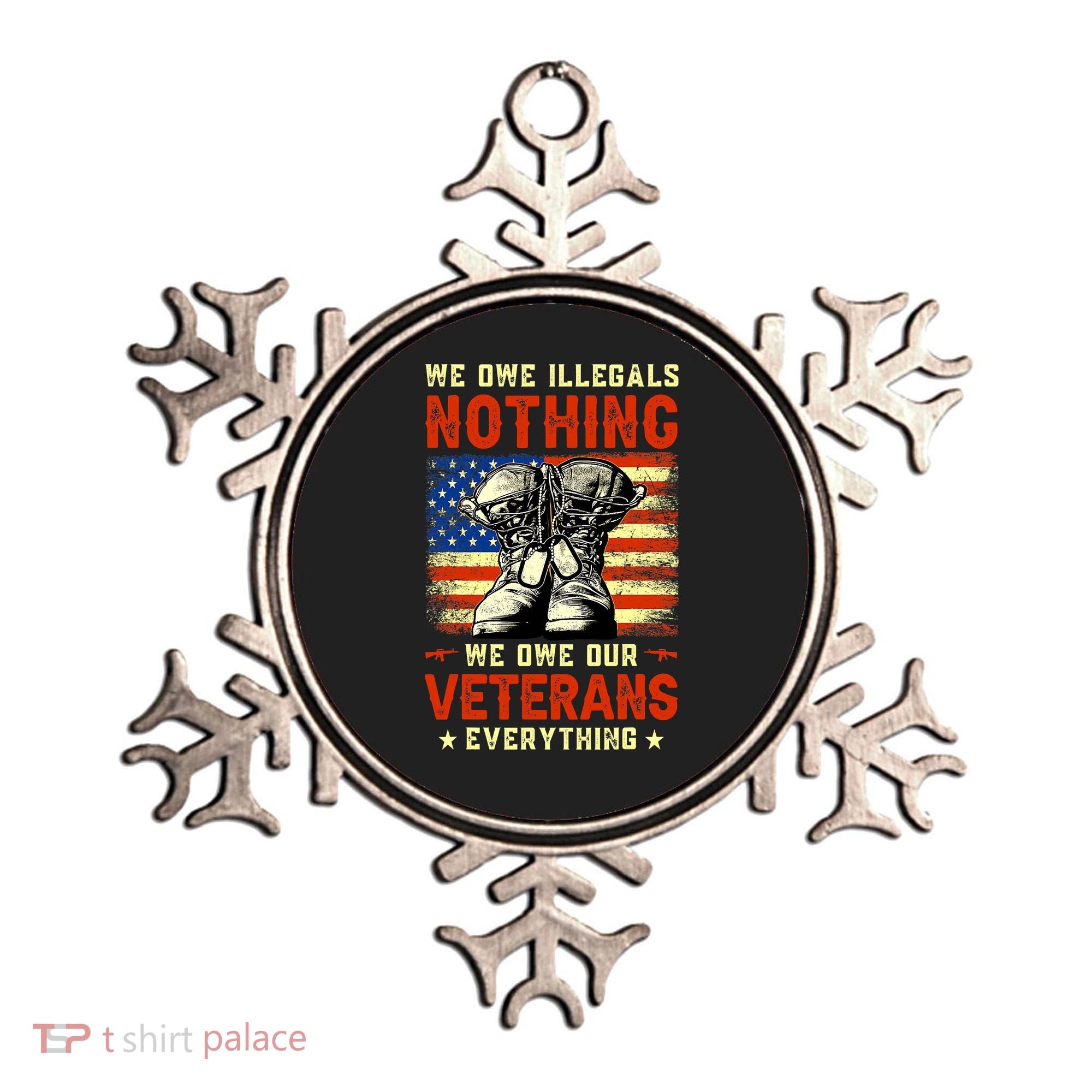 We Owe Illegals Nothing We Owe Our Veterans Everything Ornament