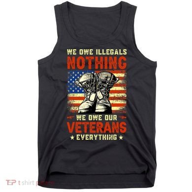 We Owe Illegals Nothing We Owe Our Veterans Everything Tank Top