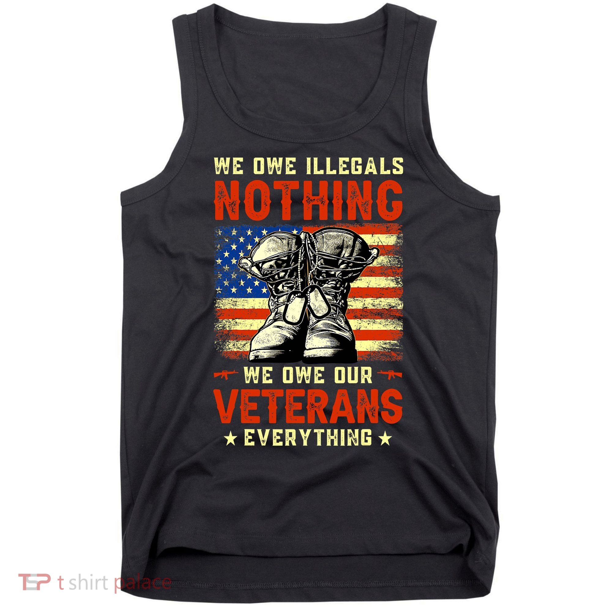 We Owe Illegals Nothing We Owe Our Veterans Everything Tank Top