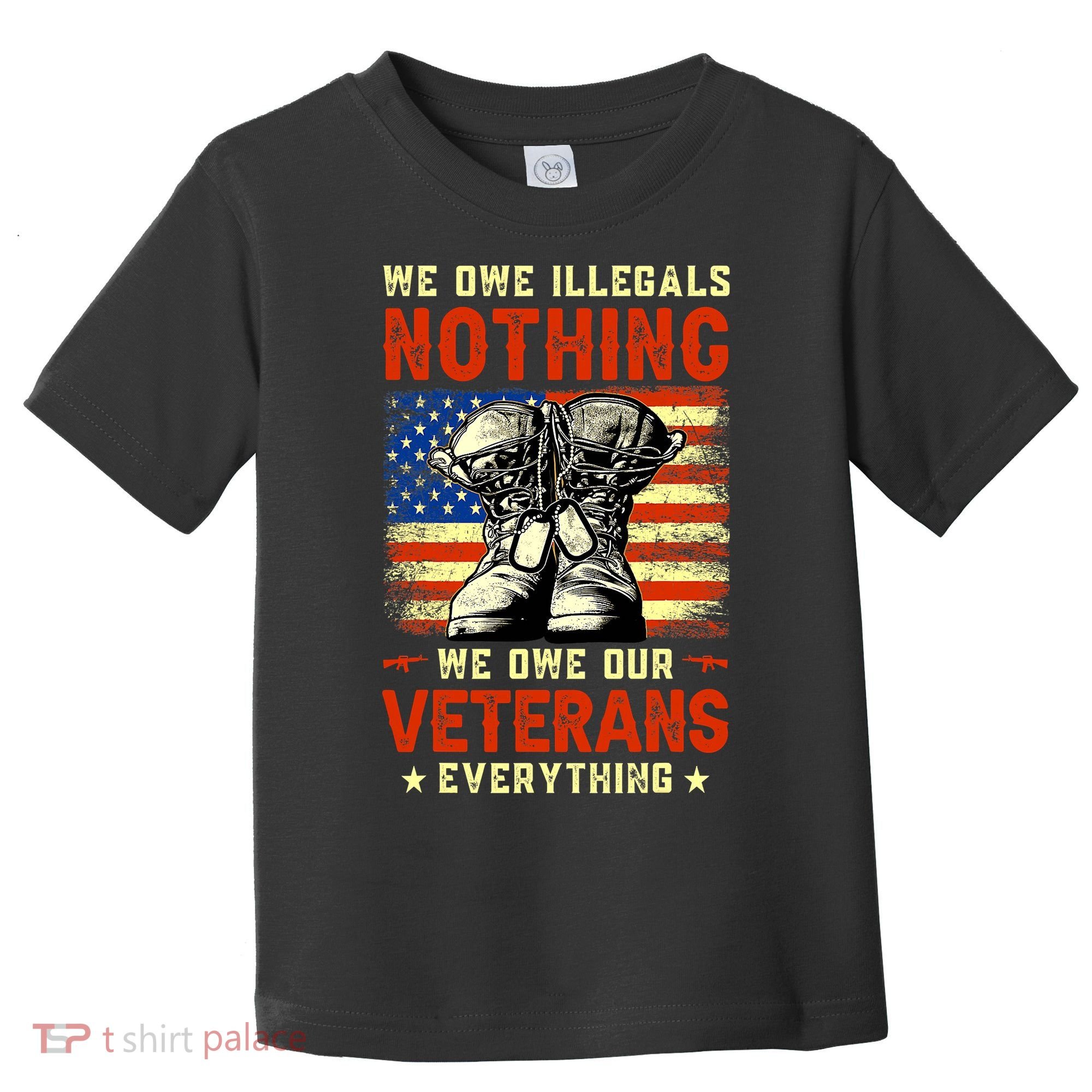 We Owe Illegals Nothing We Owe Our Veterans Everything Toddler T-Shirt