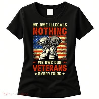 We Owe Illegals Nothing We Owe Our Veterans Everything Women's T-Shirt
