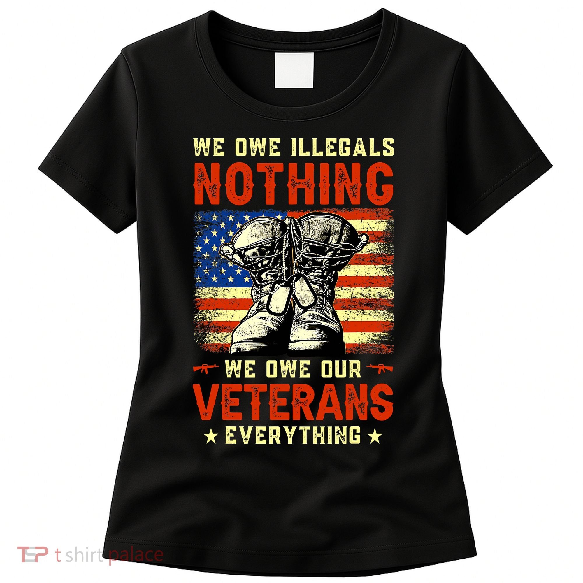 We Owe Illegals Nothing We Owe Our Veterans Everything Women's T-Shirt