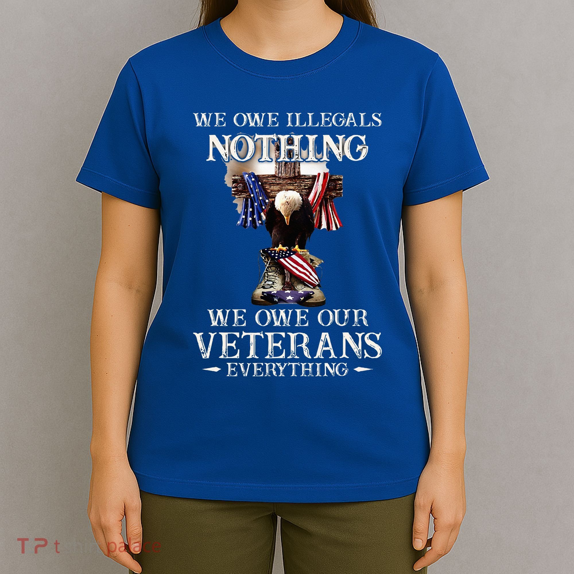 We Owe Illegals Nothing We Owe Our Veterans Everything T-Shirt