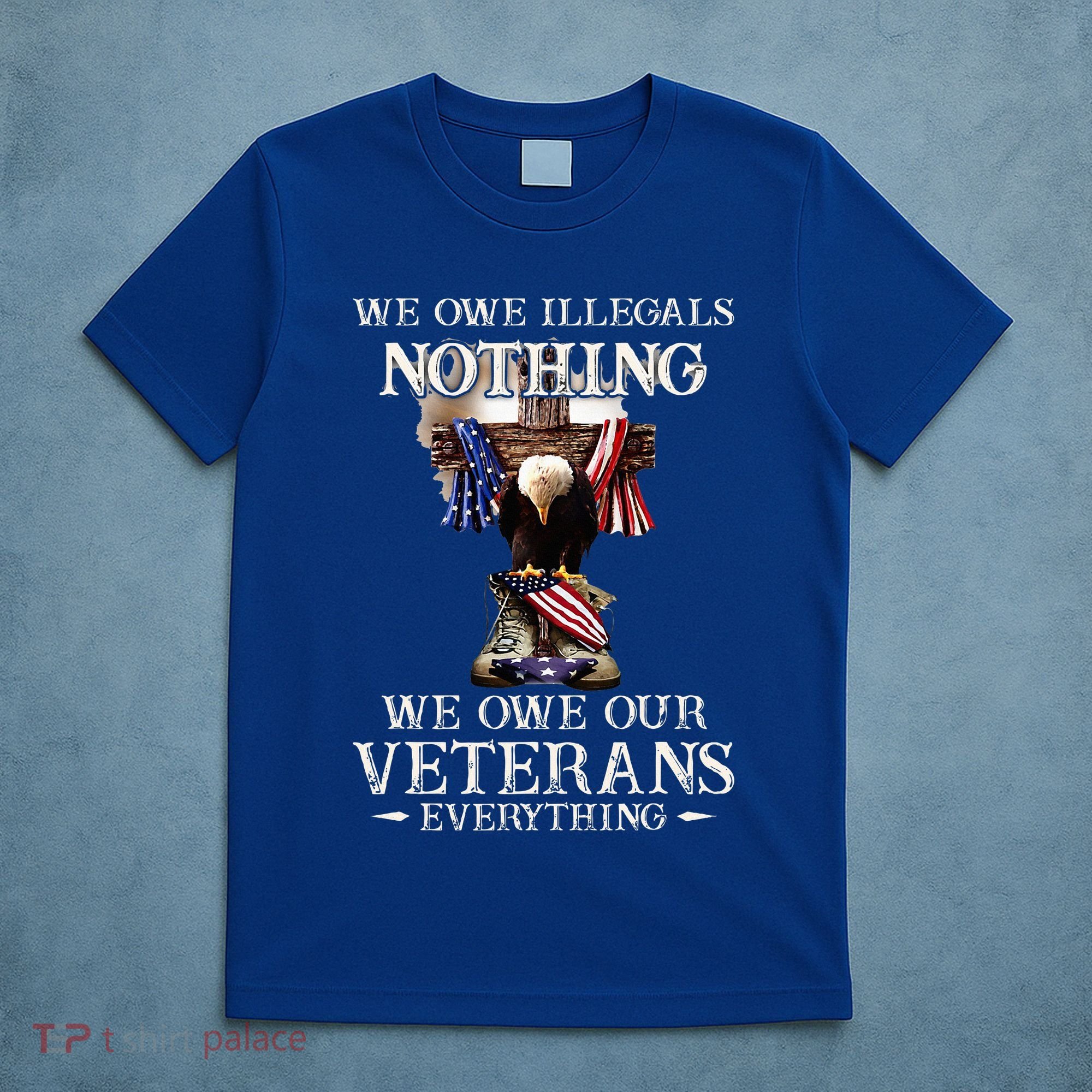 We Owe Illegals Nothing We Owe Our Veterans Everything T-Shirt