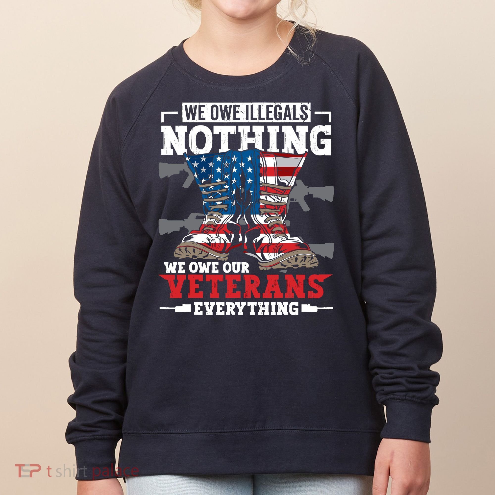 We Owe Illegals Nothing We Owe Our Veterans Everything Women's Sweatshirt