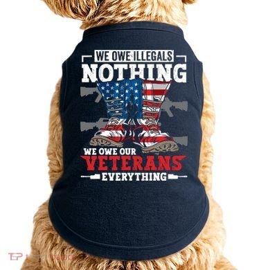 We Owe Illegals Nothing We Owe Our Veterans Everything Doggie Tank